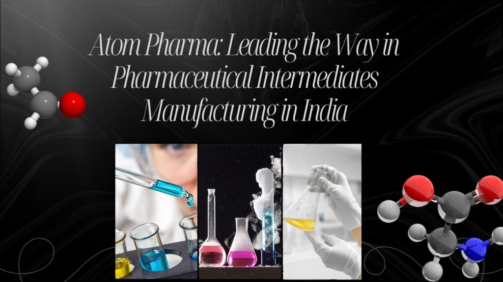 Atom Pharma: Leading the Way in Pharmaceutical Intermediates Manufacturing in India